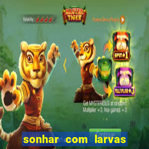 sonhar com larvas no jogo do bicho